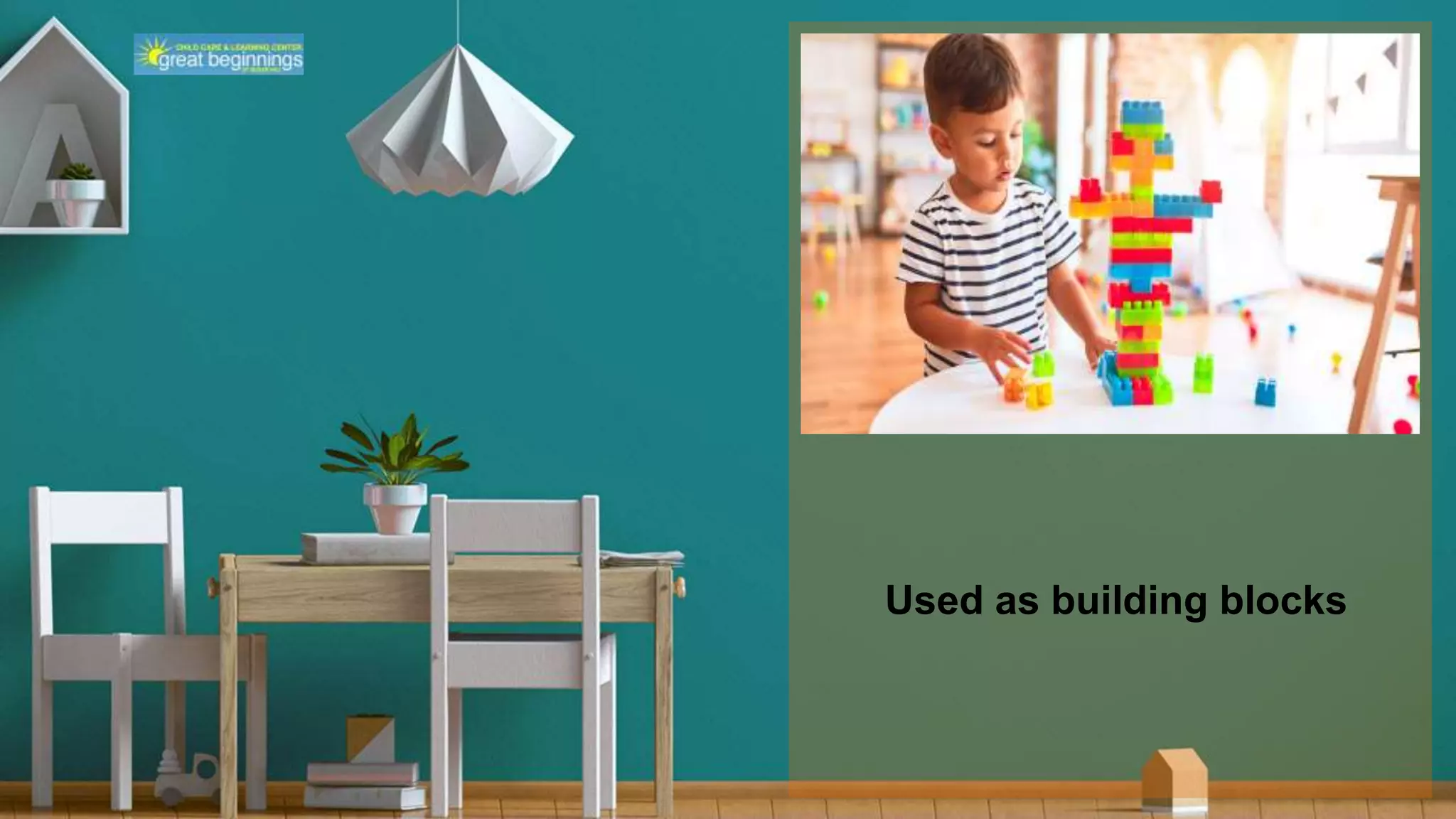 Used as building blocks
 