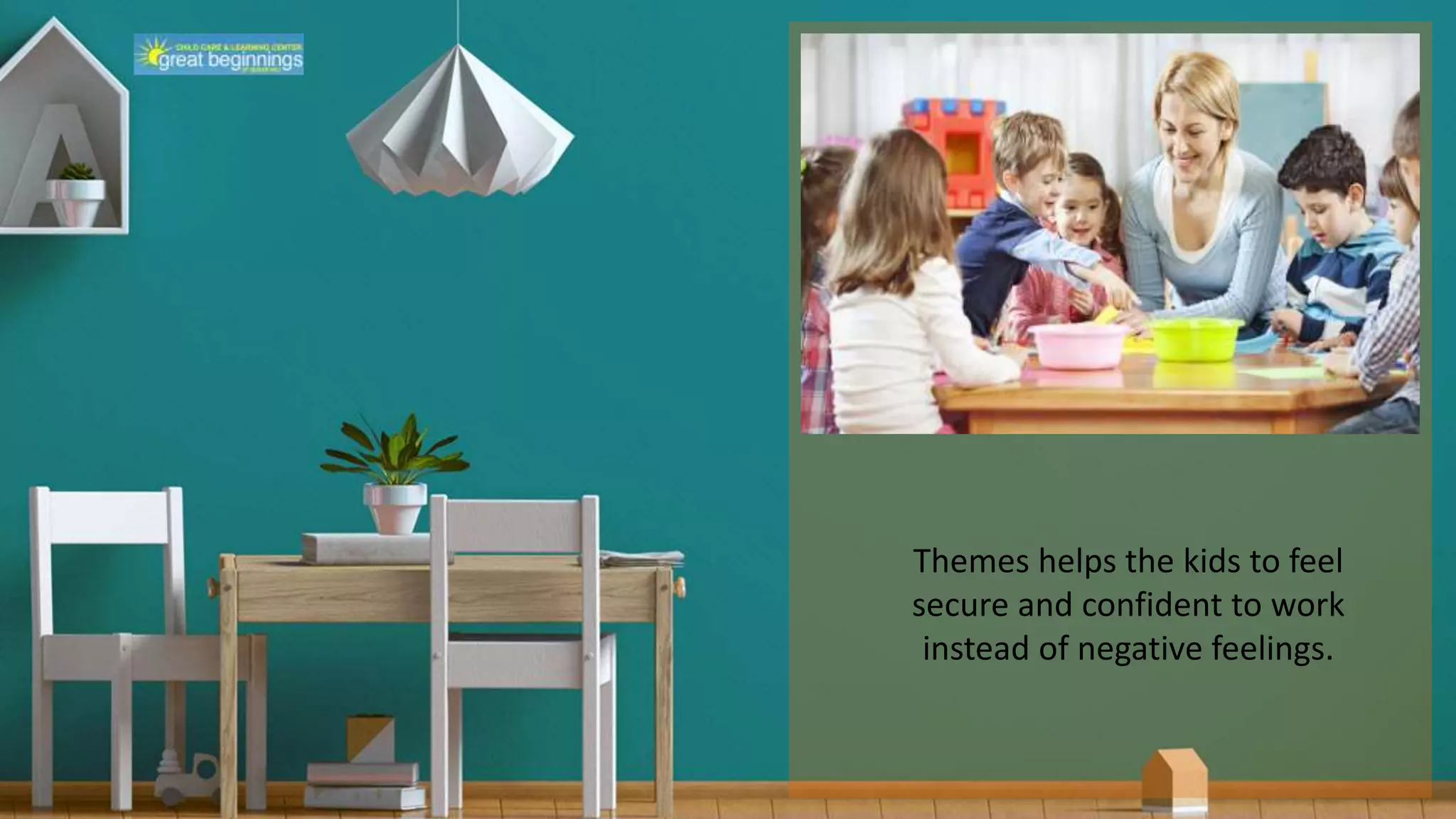 Themes helps the kids to feel
secure and confident to work
instead of negative feelings.
 