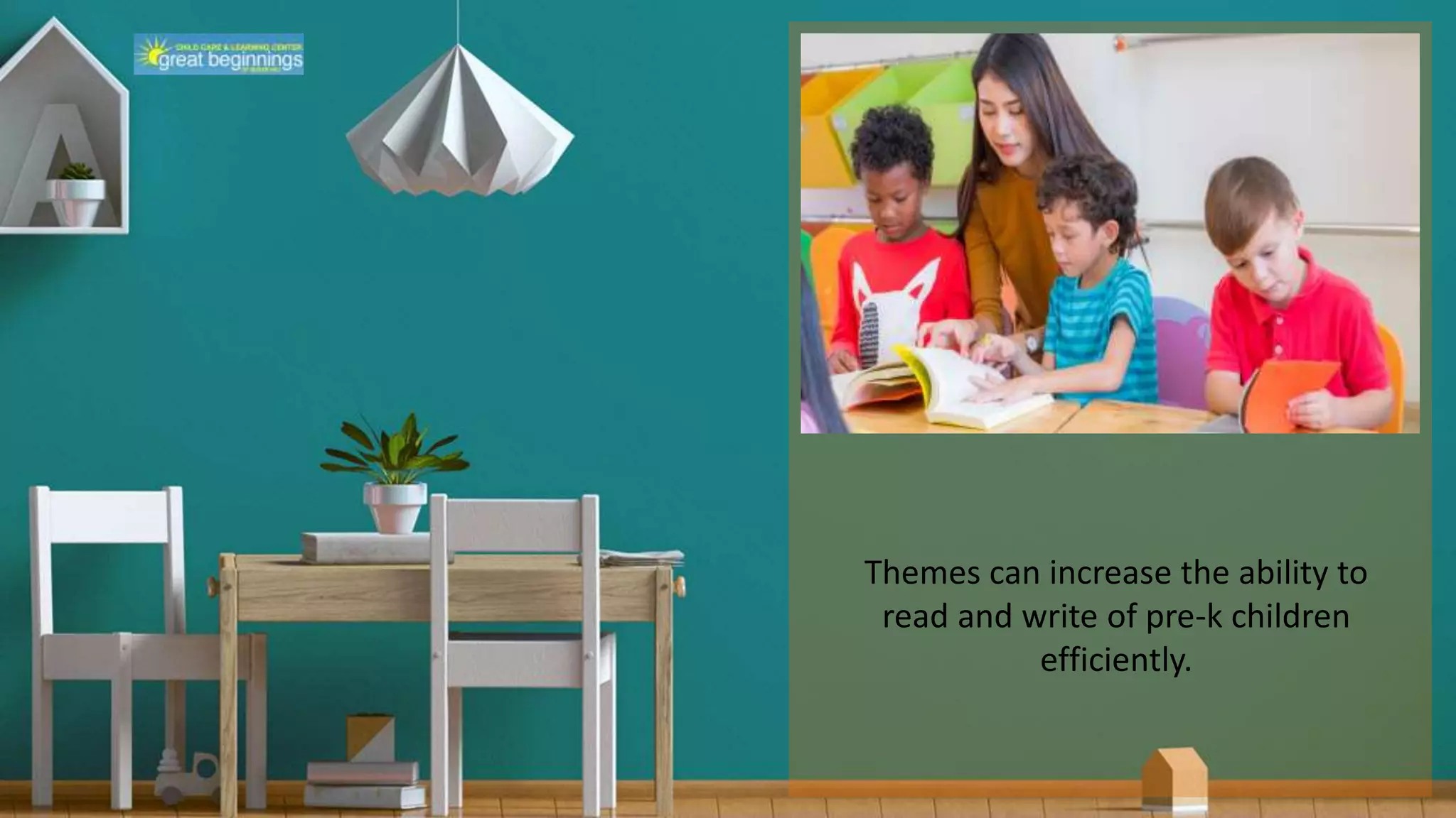 Themes can increase the ability to
read and write of pre-k children
efficiently.
 