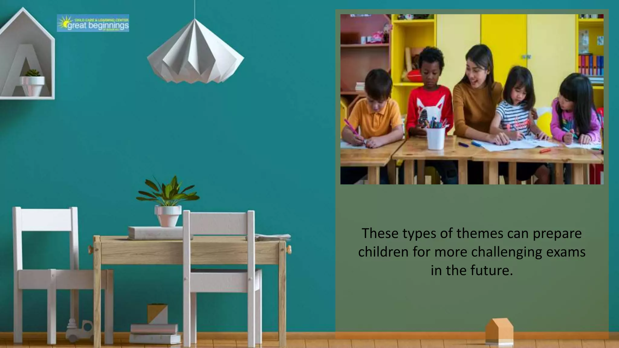 These types of themes can prepare
children for more challenging exams
in the future.
 