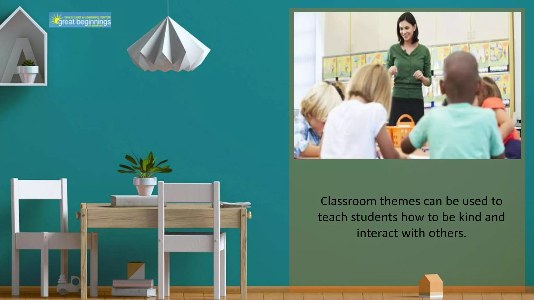 Classroom themes can be used to
teach students how to be kind and
interact with others.
 