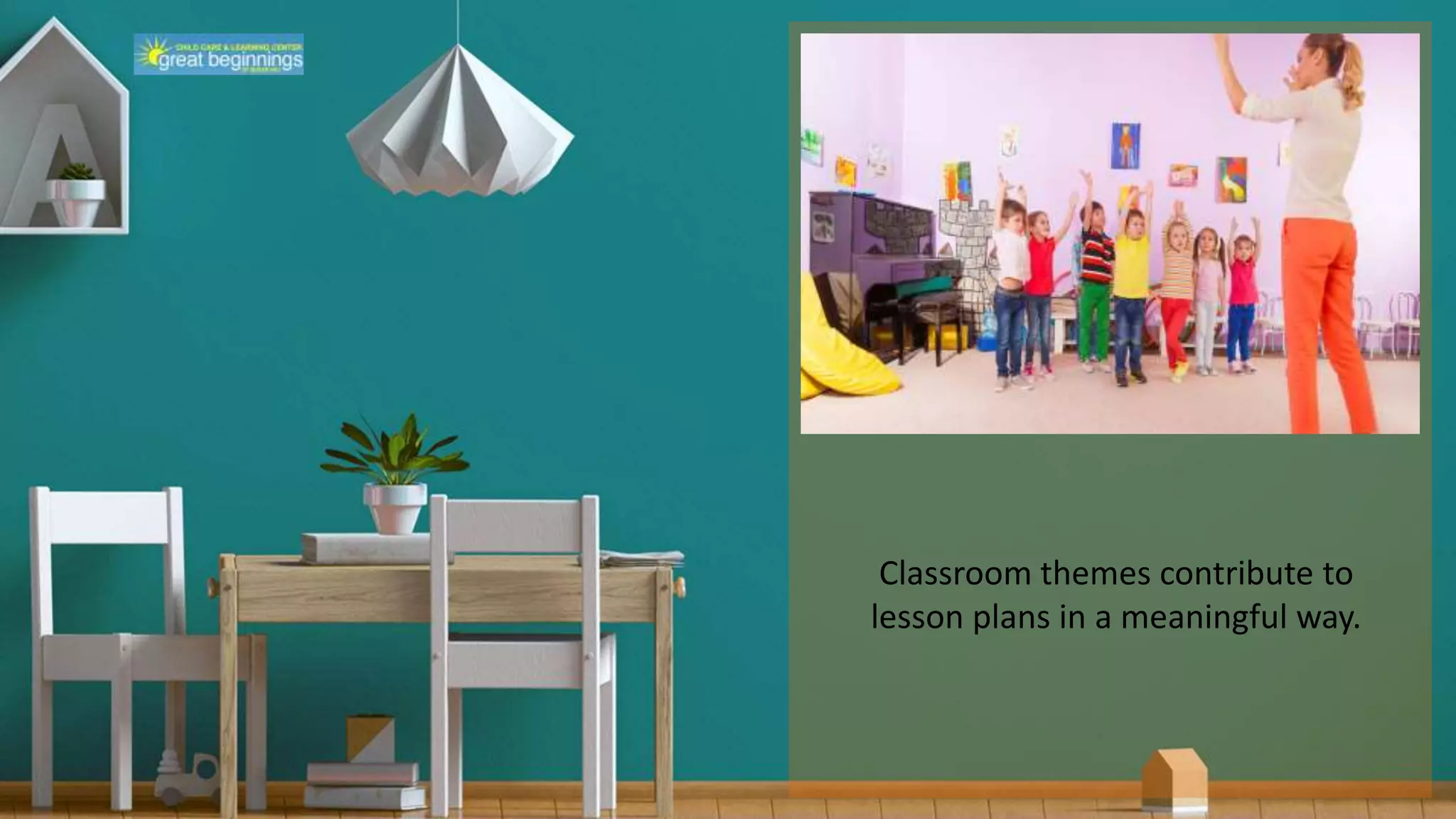Classroom themes contribute to
lesson plans in a meaningful way.
 