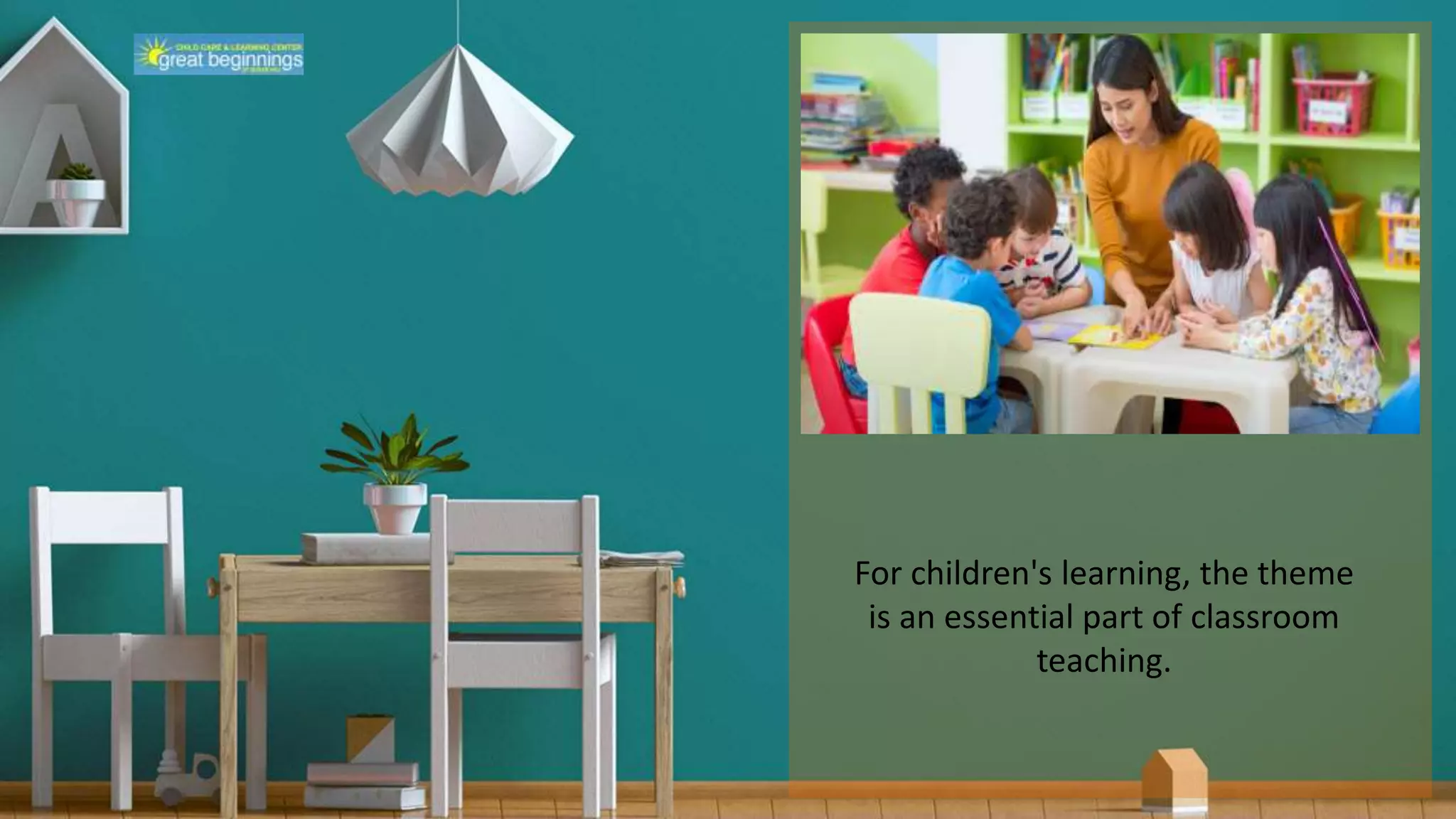 For children's learning, the theme
is an essential part of classroom
teaching.
 