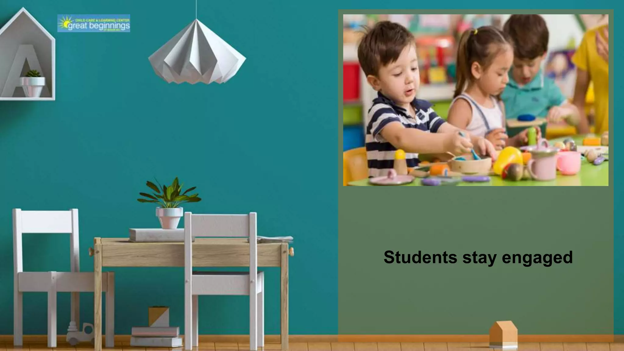 Students stay engaged
 