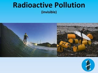 Radioactive Pollution
(invisible)
 
