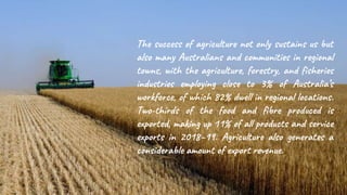 The success of agriculture not only sustains us but
also many Australians and communities in regional
towns, with the agri...