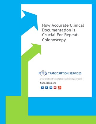 www.medicaltranscriptionservicecompany.com 
How Accurate Clinical 
Documentation Is 
Crucial For Repeat 
Colonoscopy 
www.medicaltranscriptionservicecompany.com 
Connect us on: 
 
