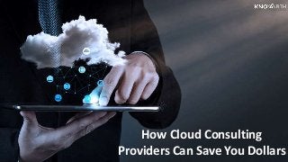 How Cloud Consulting
Providers Can Save You Dollars
 