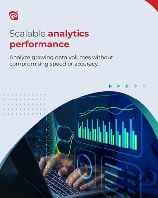 Scalable analytics
performance
Analyze growing data volumes without
compromising speed or accuracy.
 