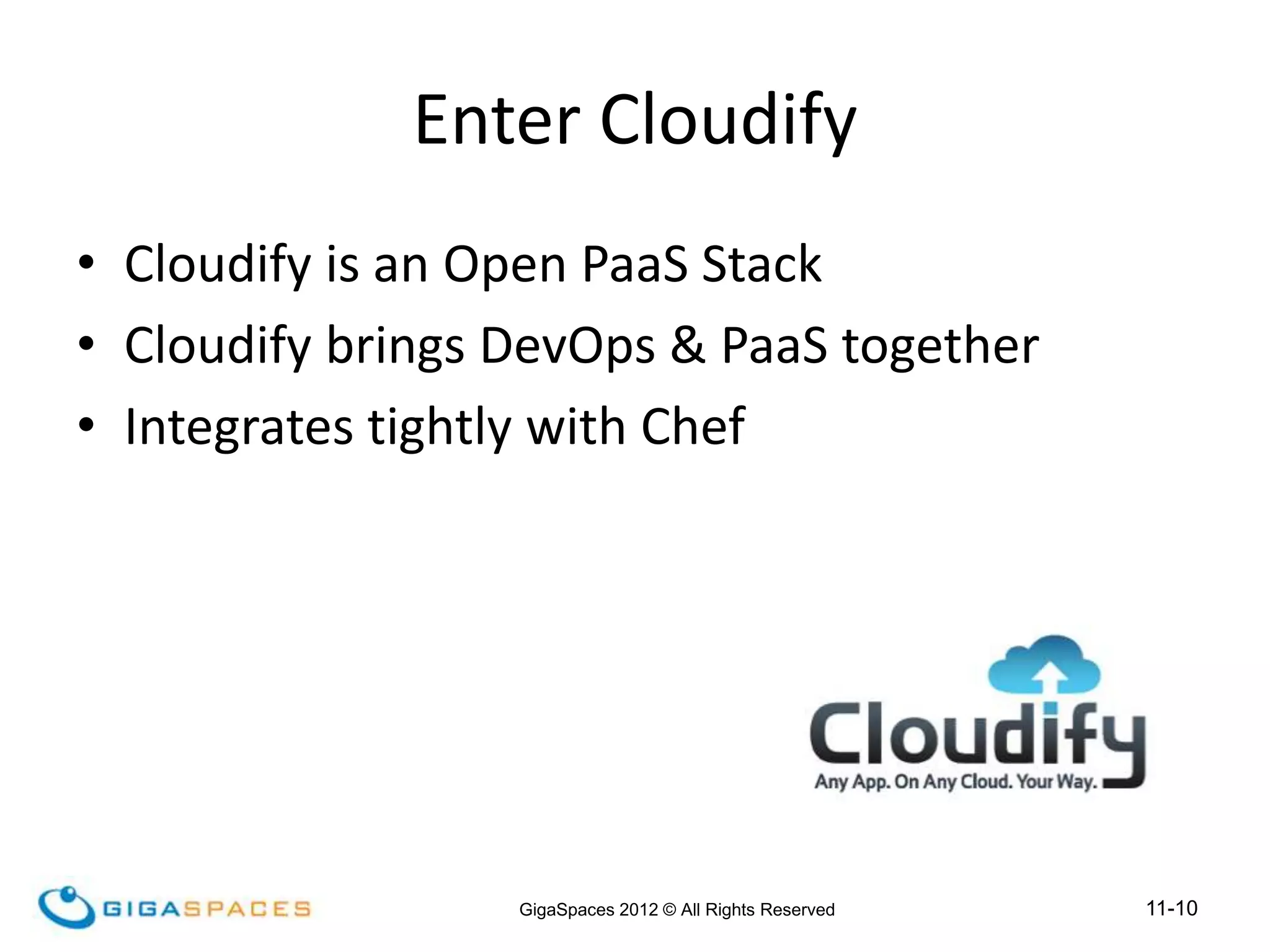 11-10
GigaSpaces 2012 © All Rights Reserved
Enter Cloudify
• Cloudify is an Open PaaS Stack
• Cloudify brings DevOps & PaaS together
• Integrates tightly with Chef
 