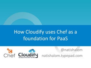 11-1
GigaSpaces 2012 © All Rights Reserved
How Cloudify uses Chef as a
foundation for PaaS
@natishalom
natishalom.typepad.com
 