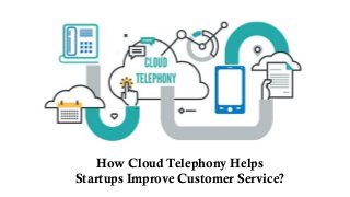 How Cloud Telephony Helps
Startups Improve Customer Service?
 