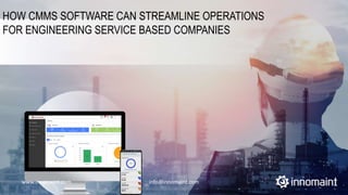 www.innomaint.com info@innomaint.com
HOW CMMS SOFTWARE CAN STREAMLINE OPERATIONS
FOR ENGINEERING SERVICE BASED COMPANIES
 