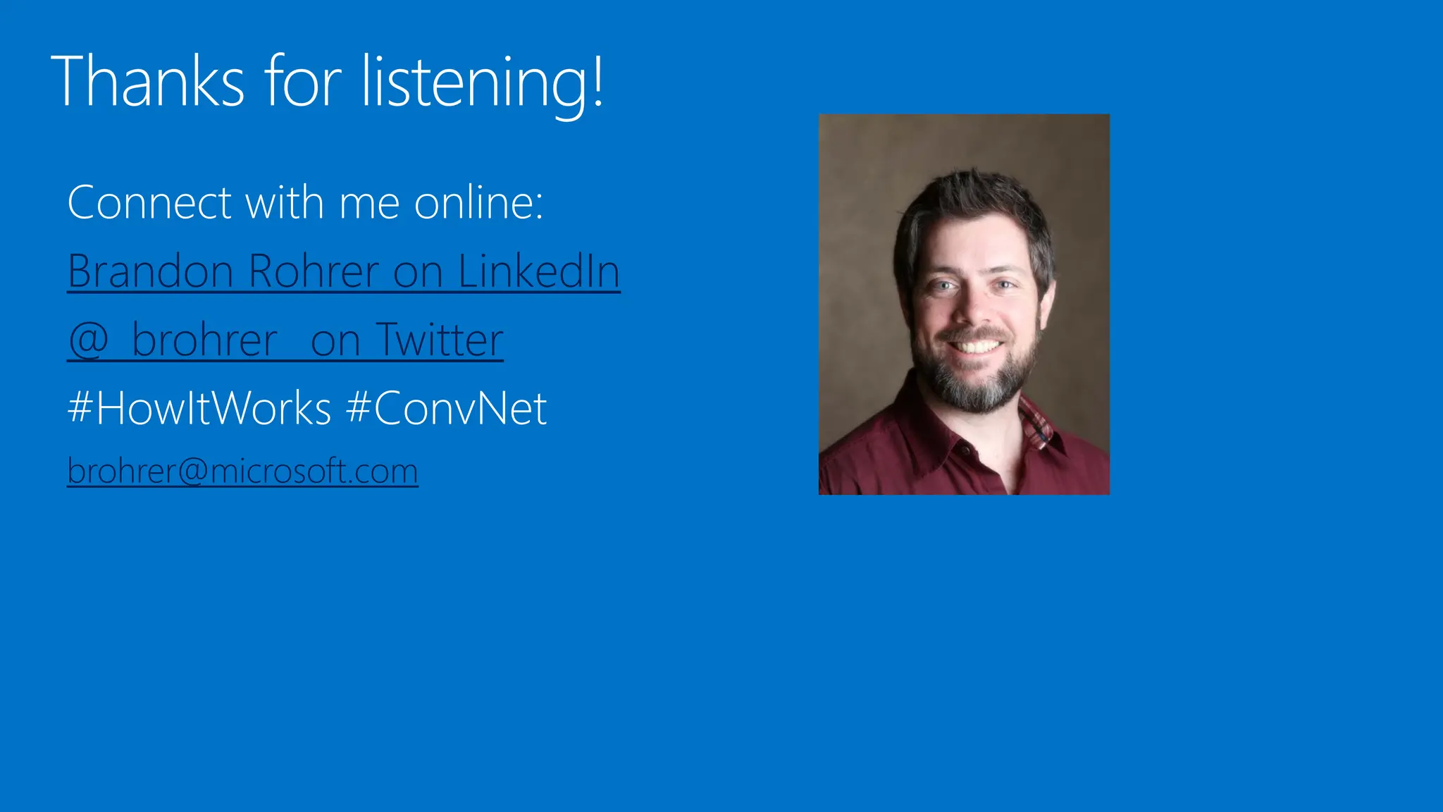 Brandon Rohrer on LinkedIn
@_brohrer_ on Twitter
brohrer@microsoft.com
 