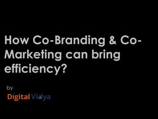 How Co-Branding & Co-
Marketing can bring
efficiency?
by
`
 