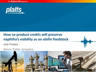 How co-product credits will preserve
naphtha’s viability as an olefin feedstock
Jim Foster
Senior Editor, Analytics
 