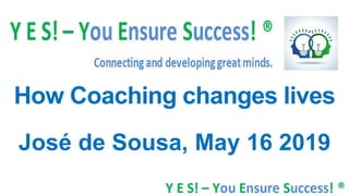 How Coaching changes lives
José de Sousa, May 16 2019
 