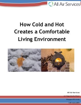 How Cold and Hot
Creates a Comfortable
Living Environment
All Air Services
2/1 Opportunity Street
Wangara WA 6065
(08) 9303 9881
 