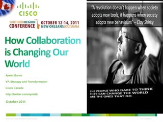 How Collaboration is Changing Our World Ayelet Baron VP, Strategy and Transformation Cisco Canada http://twitter.com/ayeletb October 2011 