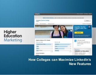 How Colleges can Maximize LinkedIn’s New
Features
Slide 1
How Colleges can Maximize LinkedIn’s
New Features
 