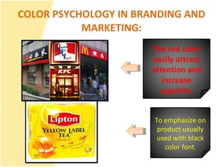 COLOR PSYCHOLOGY IN BRANDING AND MARKETING: The red color easily attract attention and increase appetite. To emphasize on product usually used with black color font . 