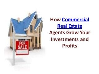How Commercial
Real Estate
Agents Grow Your
Investments and
Profits

 