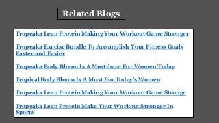 Tropeaka Lean Protein Making Your Workout Game Stronger
Tropeaka Exrcise Bundle To Accomplish Your Fitness Goals
Faster and Easier
Tropeaka Body Bloom Is A Must-have For Women Today
Tropical Body Bloom Is A Must For Today’s Women
Tropeaka Lean Protein Making Your Workout Game Stronge
Tropeaka Lean Protein Make Your Workout Stronger In
Sports
Related Blogs
 
