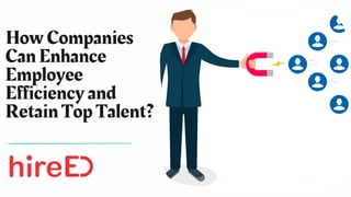 How Companies
Can Enhance
Employee
Efficiency and
Retain Top Talent?
 