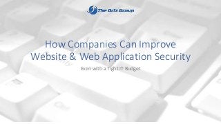 How Companies Can Improve
Website & Web Application Security
Even with a Tight IT Budget
 