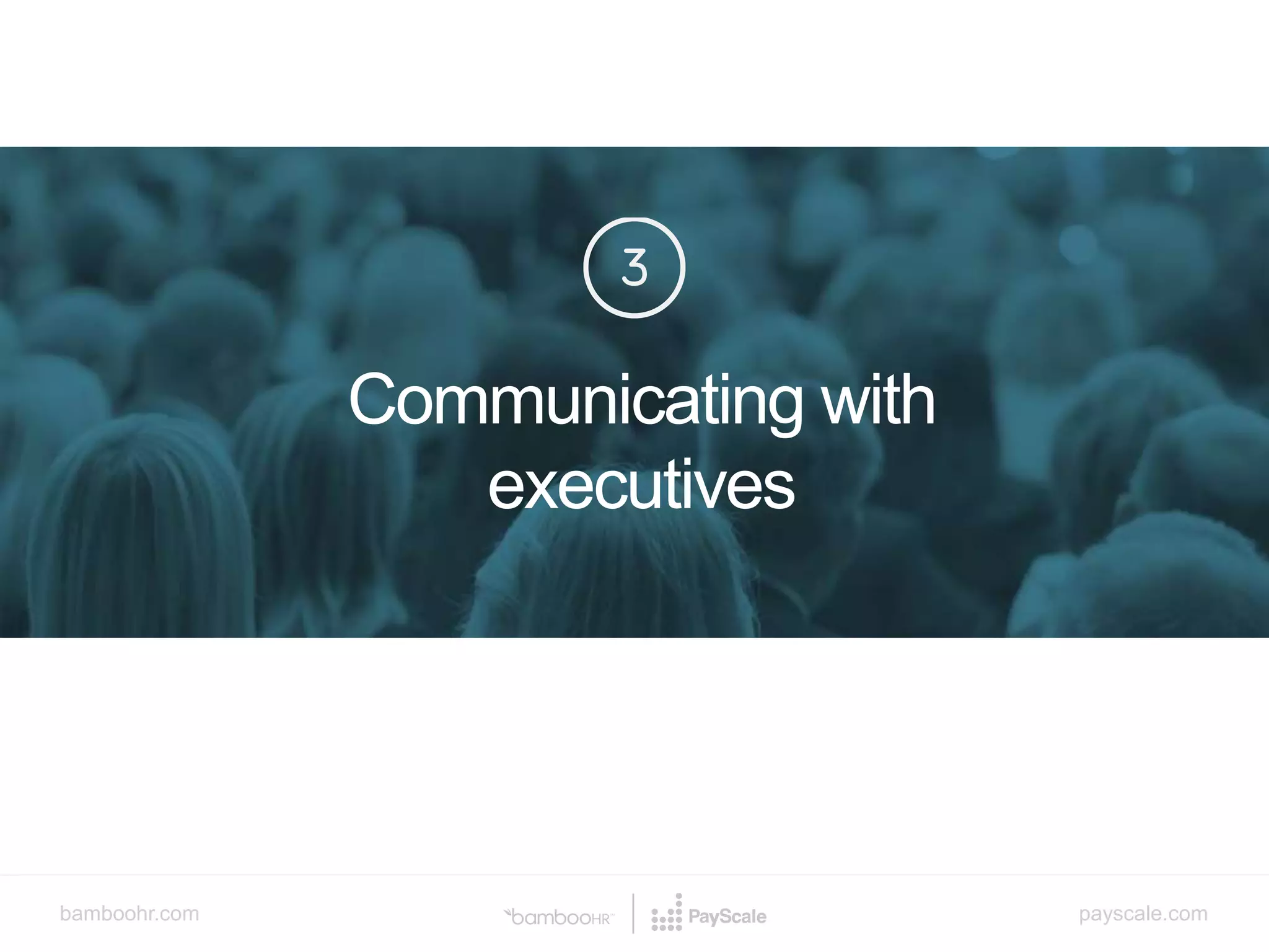 bamboohr.com payscale.com
How Compensation Discussions Make or Kill Your Culture
Communicating with
executives
v
 