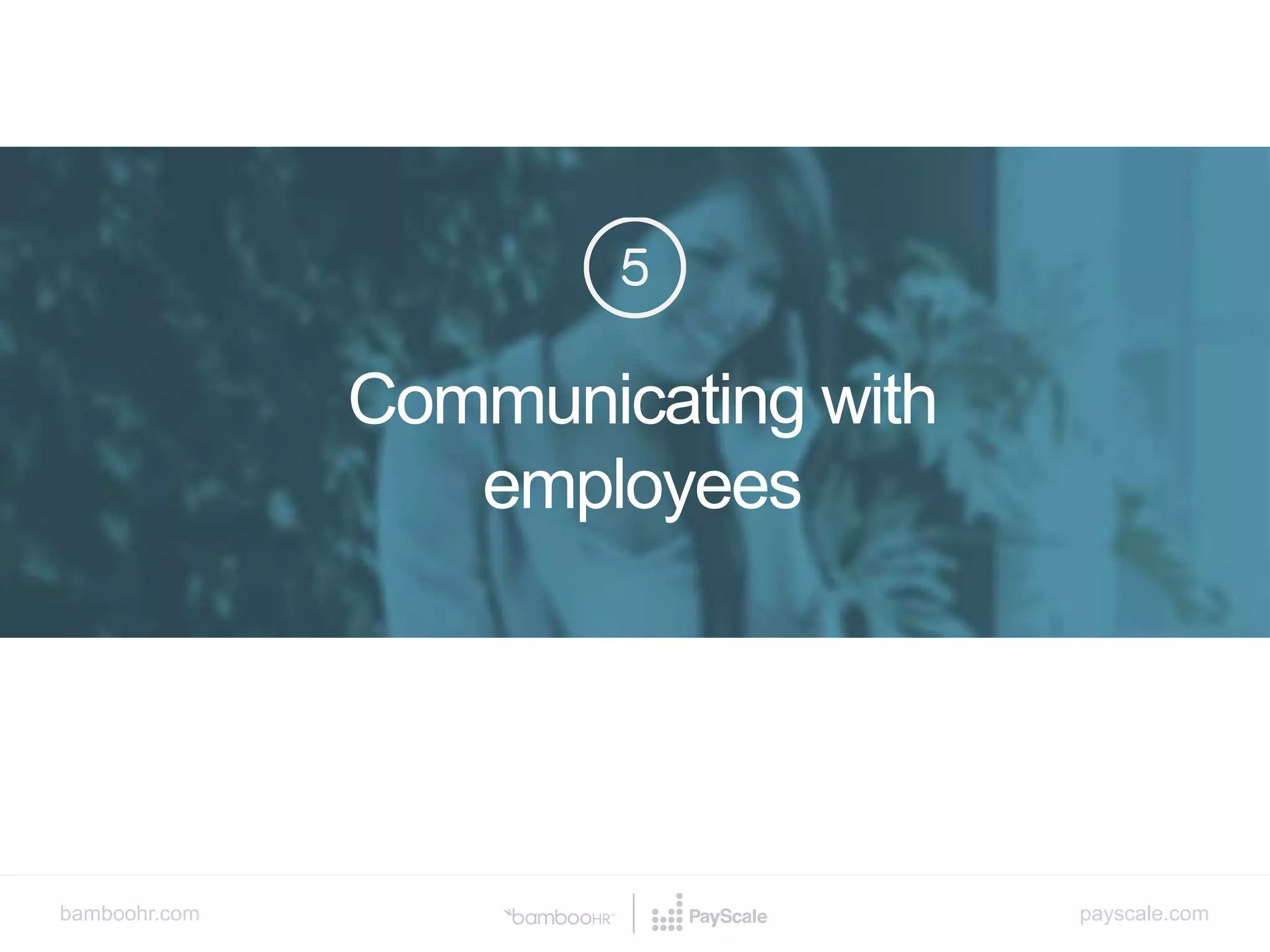 bamboohr.com payscale.com
How Compensation Discussions Make or Kill Your Culture
Communicating with
employees
v
 