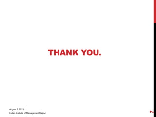 THANK YOU.
August 3, 2013
Indian Institute of Management Raipur
7
 