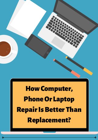 HowComputer,
PhoneOrLaptop
RepairIsBetterThan
Replacement?
 