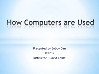 Presented by Bobby Dan
IT/205
Instructor – David Collie
 