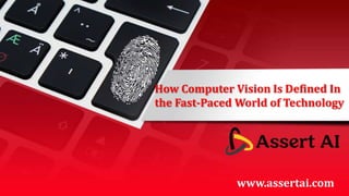 How Computer Vision Is Defined In
the Fast-Paced World of Technology
www.assertai.com
 