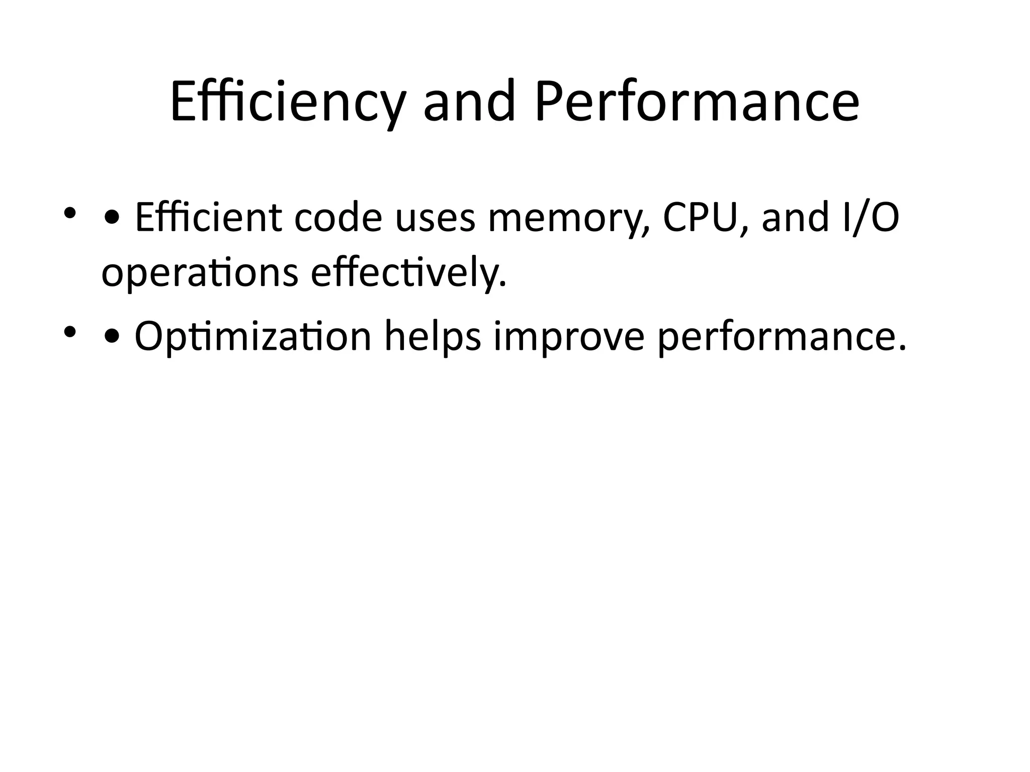 Efficiency and Performance
• • Efficient code uses memory, CPU, and I/O
operations effectively.
• • Optimization helps improve performance.
 