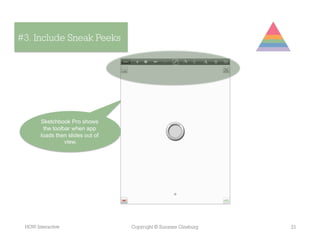 #3. Include Sneak Peeks




       Sketchbook Pro shows
        the toolbar when app
       loads then slides out of
                 view.




 HOW Interactive                  Copyright © Suzanne Ginsburg   21
 
