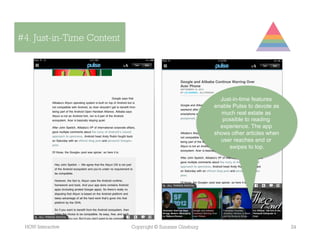#4. Just-in-Time Content




                                                            Just-in-time features
                                                          enable Pulse to devote as
                                                            much real estate as
                                                             possible to reading
                                                            experience. The app
                                                          shows other articles when
                                                            user reaches end or
                                                                swipes to top.




 HOW Interactive           Copyright © Suzanne Ginsburg                               24
 