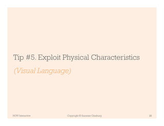 Tip #5. Exploit Physical Characteristics
(Visual Language)




HOW Interactive   Copyright © Suzanne Ginsburg   26
 