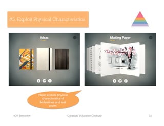 #5. Exploit Physical Characteristics




                   Paper exploits physical
                     characteristics of
                    Moleskines and real
                           paper.


 HOW Interactive                         Copyright © Suzanne Ginsburg   27
 