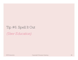 Tip #6. Spell It Out
(User Education)




HOW Interactive    Copyright © Suzanne Ginsburg   29
 