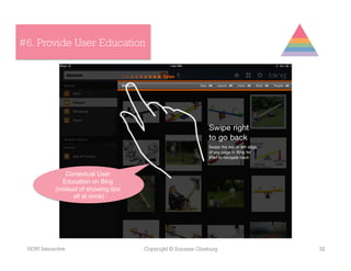 #6. Provide User Education




                Contextual User
               Education on Bing
            (instead of showing tips
                   all at once)




 HOW Interactive                       Copyright © Suzanne Ginsburg   32
 