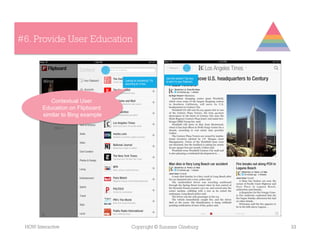 #6. Provide User Education




           Contextual User
        Education on Flipboard
        similar to Bing example




 HOW Interactive                  Copyright © Suzanne Ginsburg   33
 