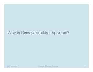 Why is Discoverability important?




HOW Interactive   Copyright © Suzanne Ginsburg   4
 