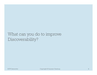 What can you do to improve
Discoverability?




HOW Interactive   Copyright © Suzanne Ginsburg   8
 