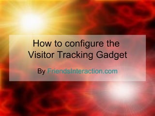 How to configure the  Visitor Tracking Gadget By  FriendsInteraction.com 