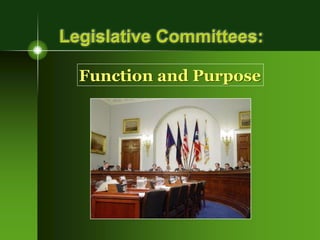 Legislative Committees:
Function and Purpose
 