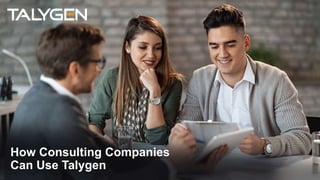 How Consulting Companies
Can Use Talygen
 