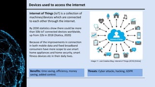 Devices used to access the internet
Internet of Things (IoT) is a collection of
machines/devices which are connected
to ea...