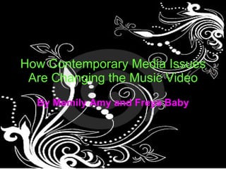 How Contemporary Media Issues Are Changing the Music Video By Memily Amy and Freya Baby 